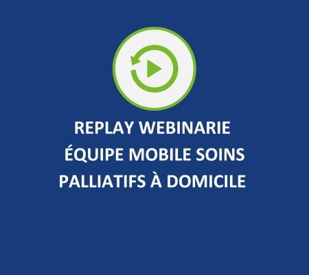 Replay Webinaire - Présentation de l'Équipe Mobile de Soins Palliatifs à Domicile